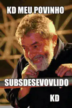 Lula meme KD meu povinho subsdesevovlido