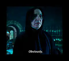 Severus Snape says Obviously