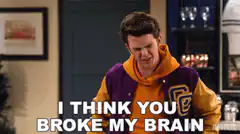 I Think You Broke My Brain