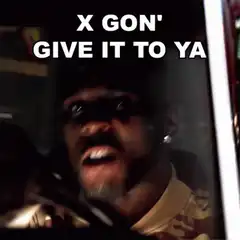 X Gon' Give It To Ya Meme
