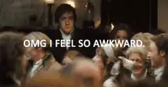 OMG I FEEL SO AWKWARD