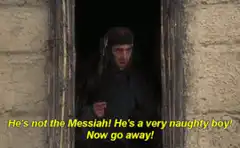 He's not the Messiah! He's a very naughty boy!