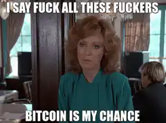 I Say Fuck All These Fuckers Bitcoin Is My Chance