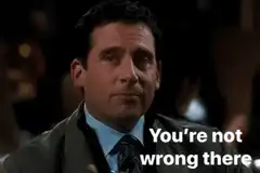 Michael Scott You're Not Wrong There