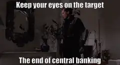 Keep your eyes on the target the end of central banking