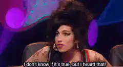 Amy Winehouse I don't know if it's true but I heard that