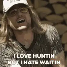 I Love Huntin But I Hate Waitin