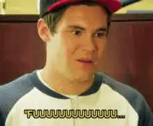 Adam DeVine saying FUUUUUU