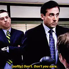 Michael Scott softly says Don't you dare