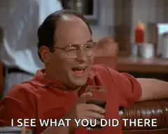 George Costanza I See What You Did There
