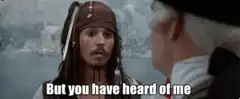Jack Sparrow But you have heard of me