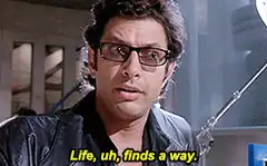 Life finds a way Jeff Goldblum