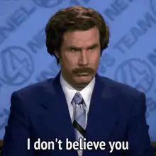 Ron Burgundy I don't believe you