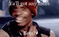 Ya'll got any more Bets?