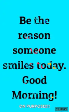Be the reason someone smiles today Good Morning