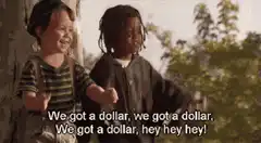 We got a dollar hey hey hey
