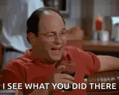 George Costanza I See What You Did There
