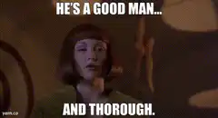 He's a good man and thorough