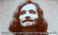 Charles Manson You gotta sneak to get to the truth