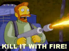Burns with flamethrower kill it with fire