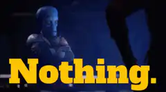 Blue alien says Nothing.