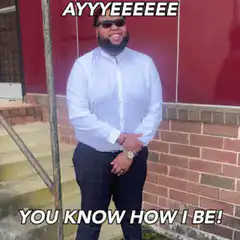 Ayyyeeeee You Know How I Be