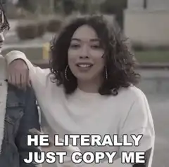 Girl says he literally just copy me