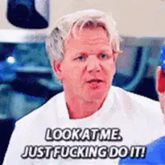Gordon Ramsay Look At Me Just Fucking Do It