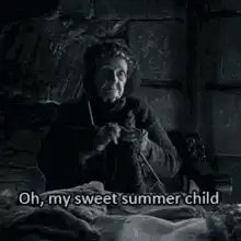 Old woman knitting Oh my sweet summer child
