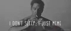 I Don't Sleep, I Just Meme