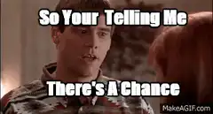 So Your Telling Me There's A Chance