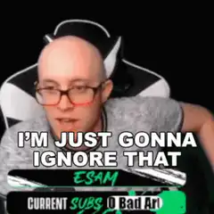 Esam ignoring that