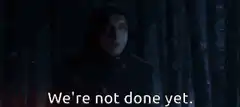 Kylo Ren We're not done yet