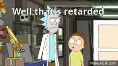Rick and Morty Well that's retarded