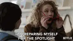 I'm preparing myself for the spotlight