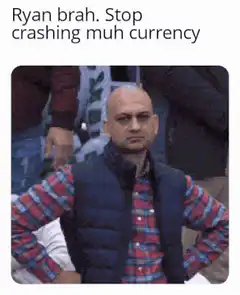 Ryan brah stop crashing muh currency