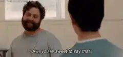 Zach Galifianakis Aw you're sweet to say that
