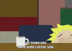 Sit down and have some coffee, son
