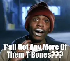 Y'all Got Any More Of Them T-Bones???