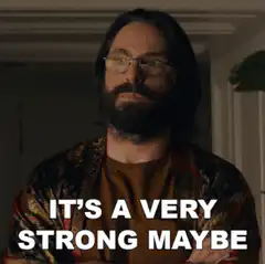 It's a very strong maybe