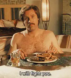 Ron Burgundy I will fight you