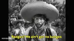 Badges? We ain't got no badges