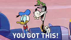 Donald Duck and Goofy You Got This