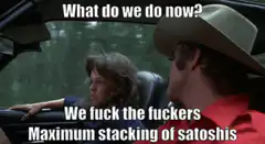 What do we do now? We fuck the fuckers Maximum stacking of satoshis