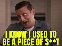 I know I used to be a piece of s**t