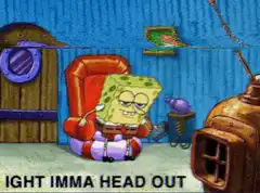 SpongeBob Ight Imma Head Out