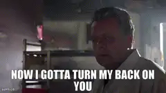Now I Gotta Turn My Back On You
