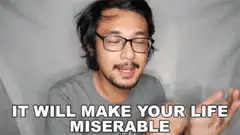 It Will Make Your Life Miserable