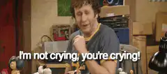 I'm not crying, you're crying