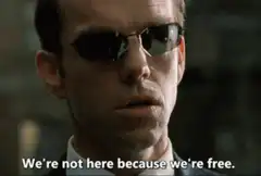 Agent Smith We're Not Here Because We're Free